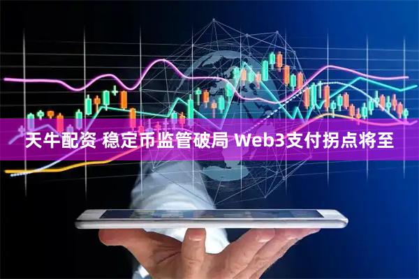 天牛配资 稳定币监管破局 Web3支付拐点将至